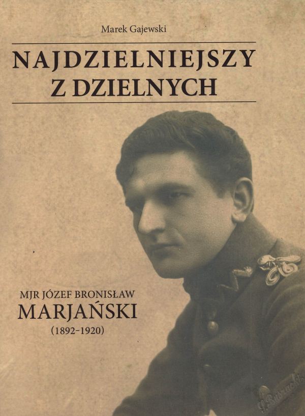 okładka - Marek Gajewski, „Najdzielniejszy z dzielnych. Mjr Józef Bronisław Marjański (1892-1920)”